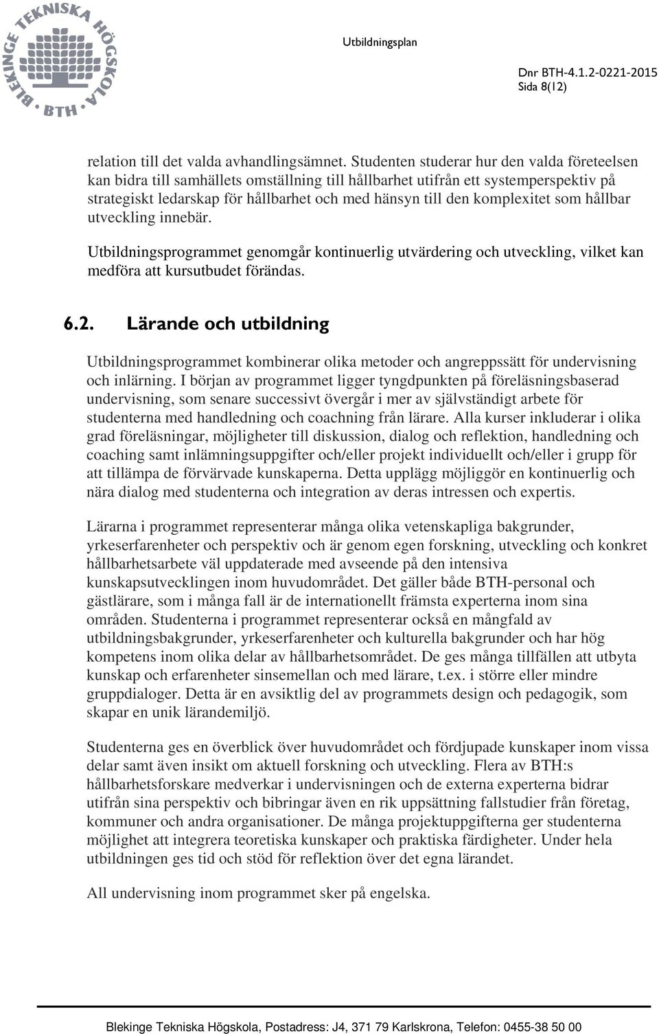 komplexitet som hållbar utveckling innebär. Utbildningsprogrammet genomgår kontinuerlig utvärdering och utveckling, vilket kan medföra att kursutbudet förändas. 6.2.