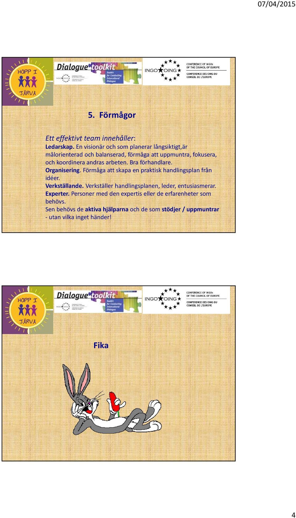 andras arbeten. Bra förhandlare. Organisering. Förmåga att skapa en praktisk handlingsplan från idéer. Verkställande.