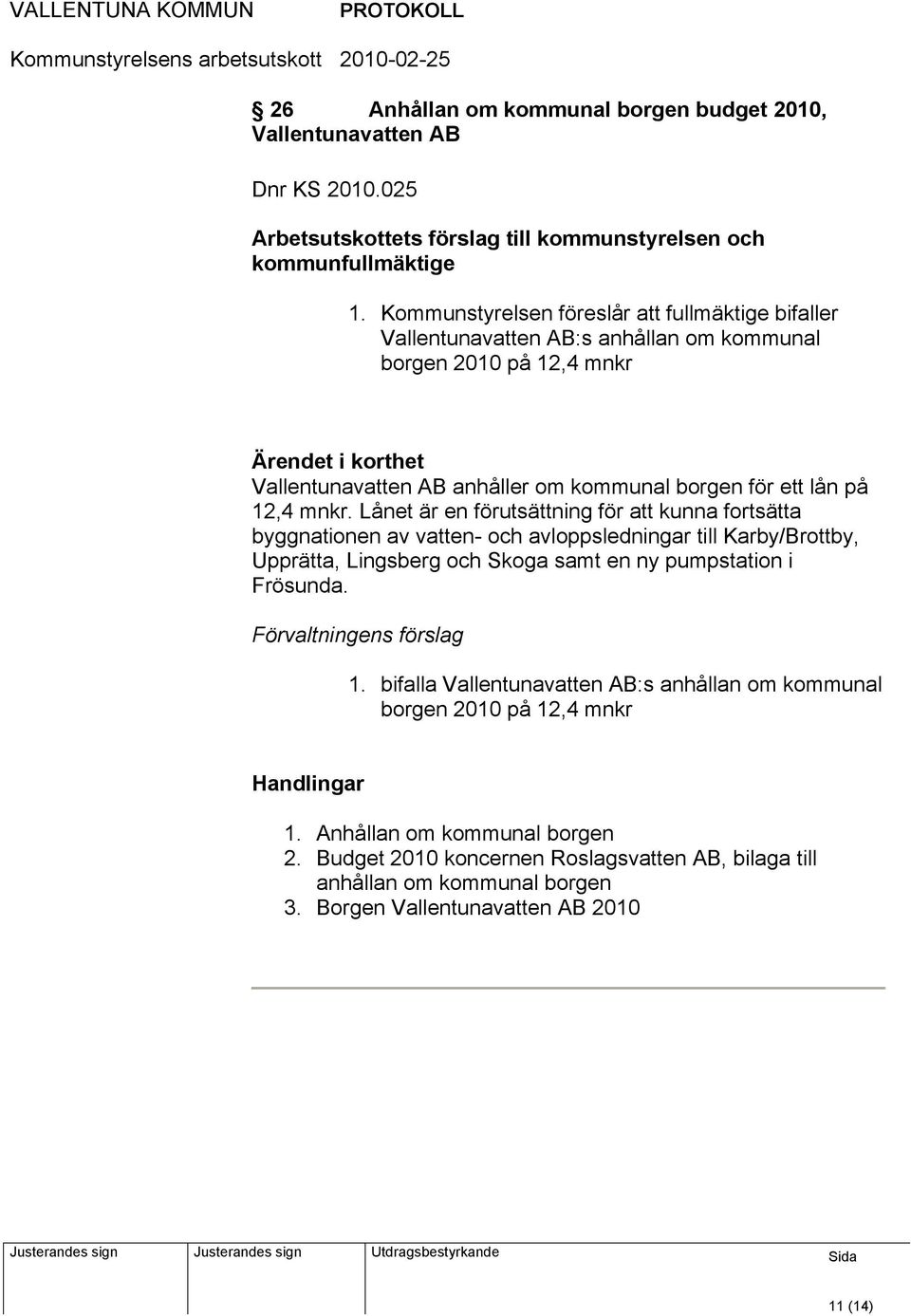 Lånet är en förutsättning för att kunna fortsätta byggnationen av vatten- och avloppsledningar till Karby/Brottby, Upprätta, Lingsberg och Skoga samt en ny pumpstation i Frösunda.