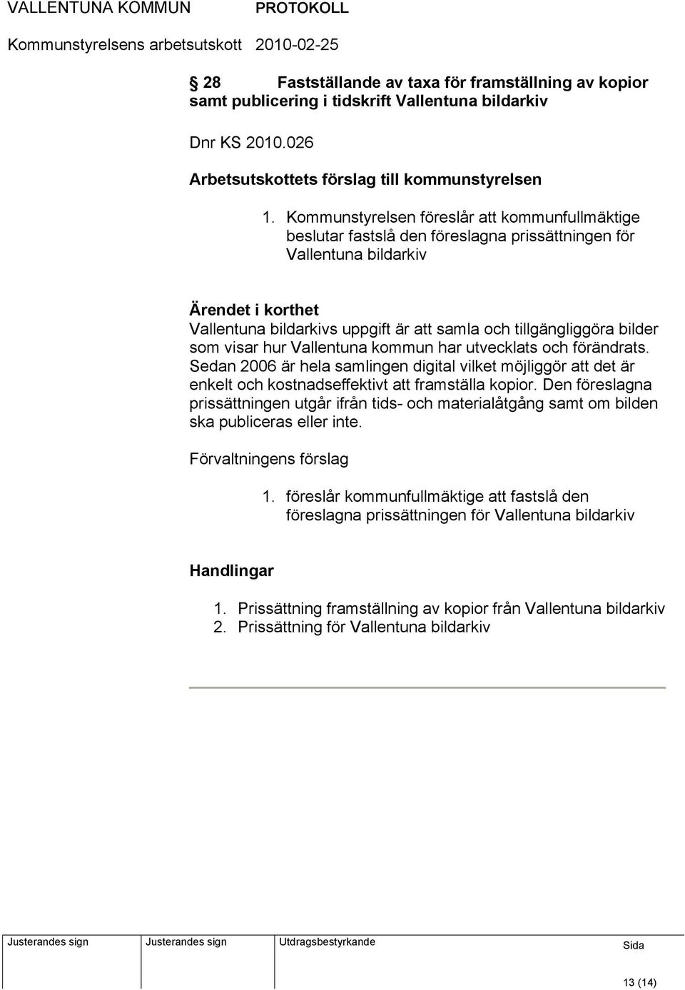 hur Vallentuna kommun har utvecklats och förändrats. Sedan 2006 är hela samlingen digital vilket möjliggör att det är enkelt och kostnadseffektivt att framställa kopior.