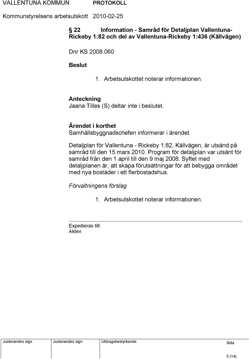 Detaljplan för Vallentuna - Rickeby 1:82, Källvägen, är utsänd på samråd till den 15 mars 2010.