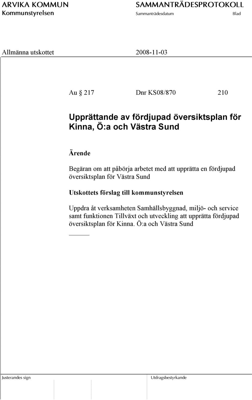 Utskottets förslag till kommunstyrelsen Uppdra åt verksamheten Samhällsbyggnad, miljö- och