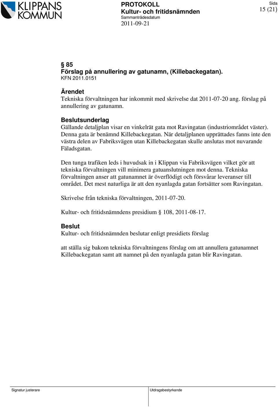 När detaljplanen upprättades fanns inte den västra delen av Fabriksvägen utan Killebackegatan skulle anslutas mot nuvarande Fäladsgatan.