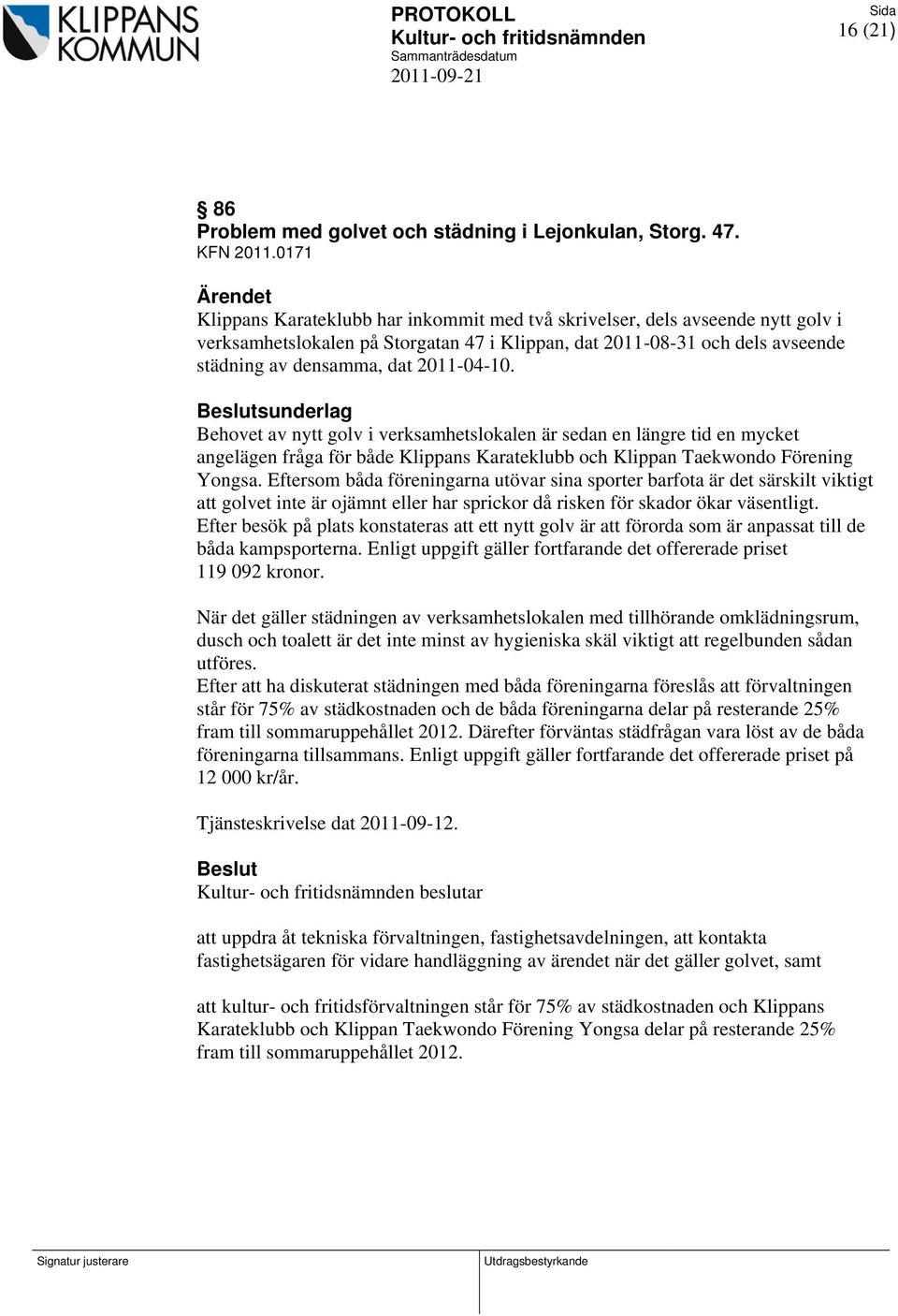2011-04-10. sunderlag Behovet av nytt golv i verksamhetslokalen är sedan en längre tid en mycket angelägen fråga för både Klippans Karateklubb och Klippan Taekwondo Förening Yongsa.