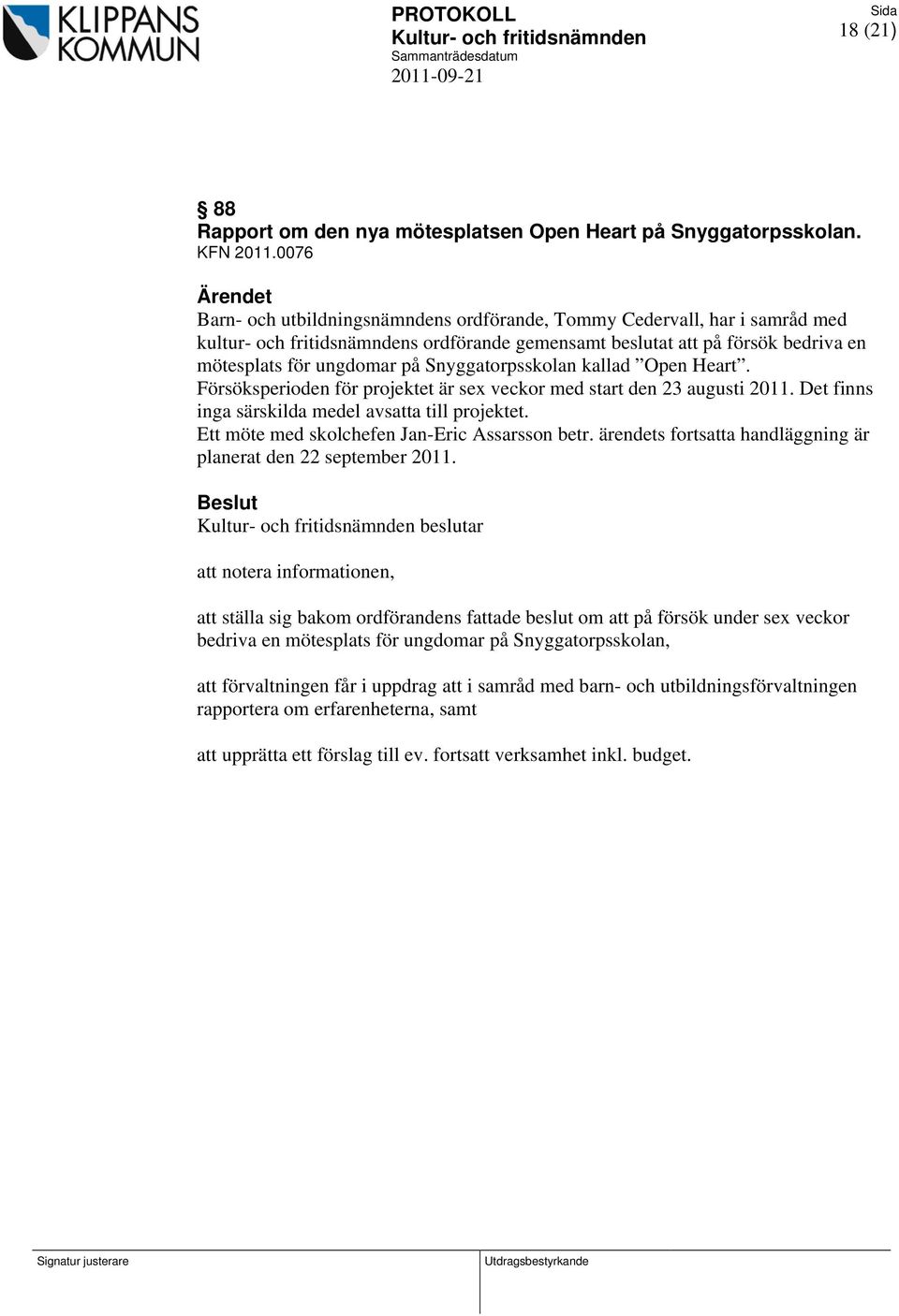 Snyggatorpsskolan kallad Open Heart. Försöksperioden för projektet är sex veckor med start den 23 augusti 2011. Det finns inga särskilda medel avsatta till projektet.