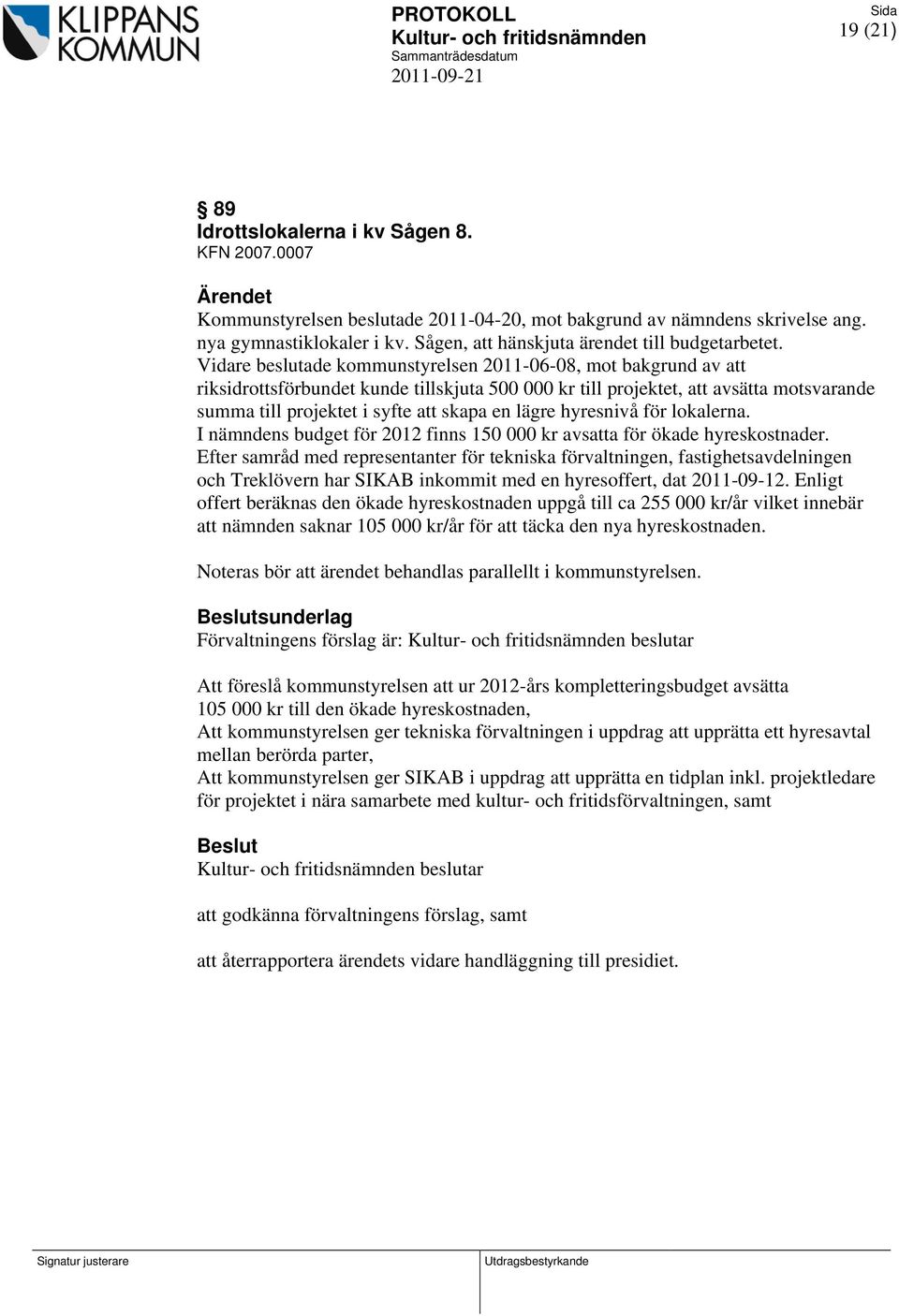 Vidare beslutade kommunstyrelsen 2011-06-08, mot bakgrund av att riksidrottsförbundet kunde tillskjuta 500 000 kr till projektet, att avsätta motsvarande summa till projektet i syfte att skapa en