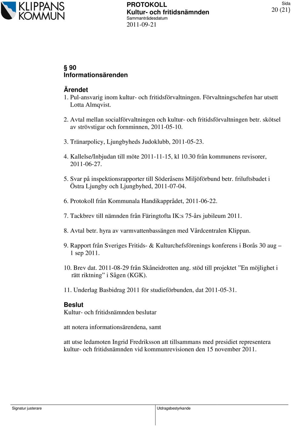 Kallelse/Inbjudan till möte 2011-11-15, kl 10.30 från kommunens revisorer, 2011-06-27. 5. Svar på inspektionsrapporter till Söderåsens Miljöförbund betr.
