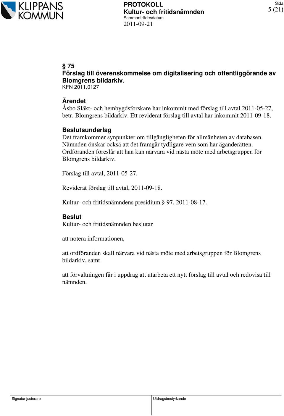 sunderlag Det framkommer synpunkter om tillgängligheten för allmänheten av databasen. Nämnden önskar också att det framgår tydligare vem som har äganderätten.