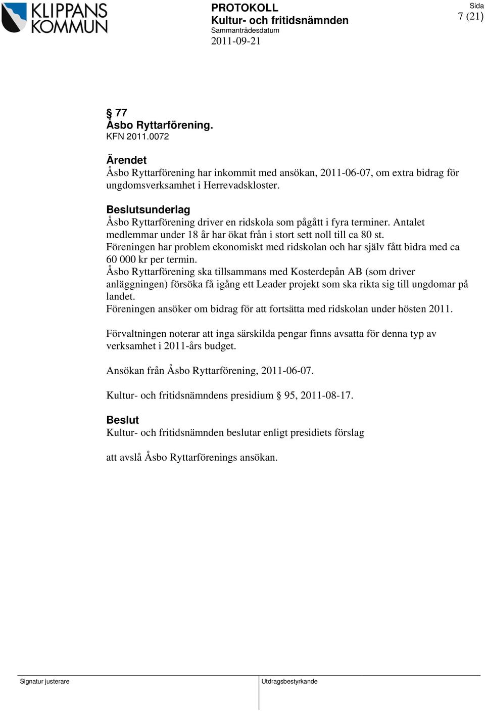 Föreningen har problem ekonomiskt med ridskolan och har själv fått bidra med ca 60 000 kr per termin.