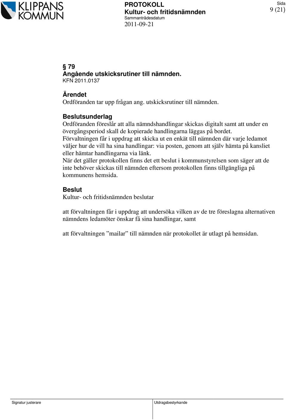 sunderlag Ordföranden föreslår att alla nämndshandlingar skickas digitalt samt att under en övergångsperiod skall de kopierade handlingarna läggas på bordet.