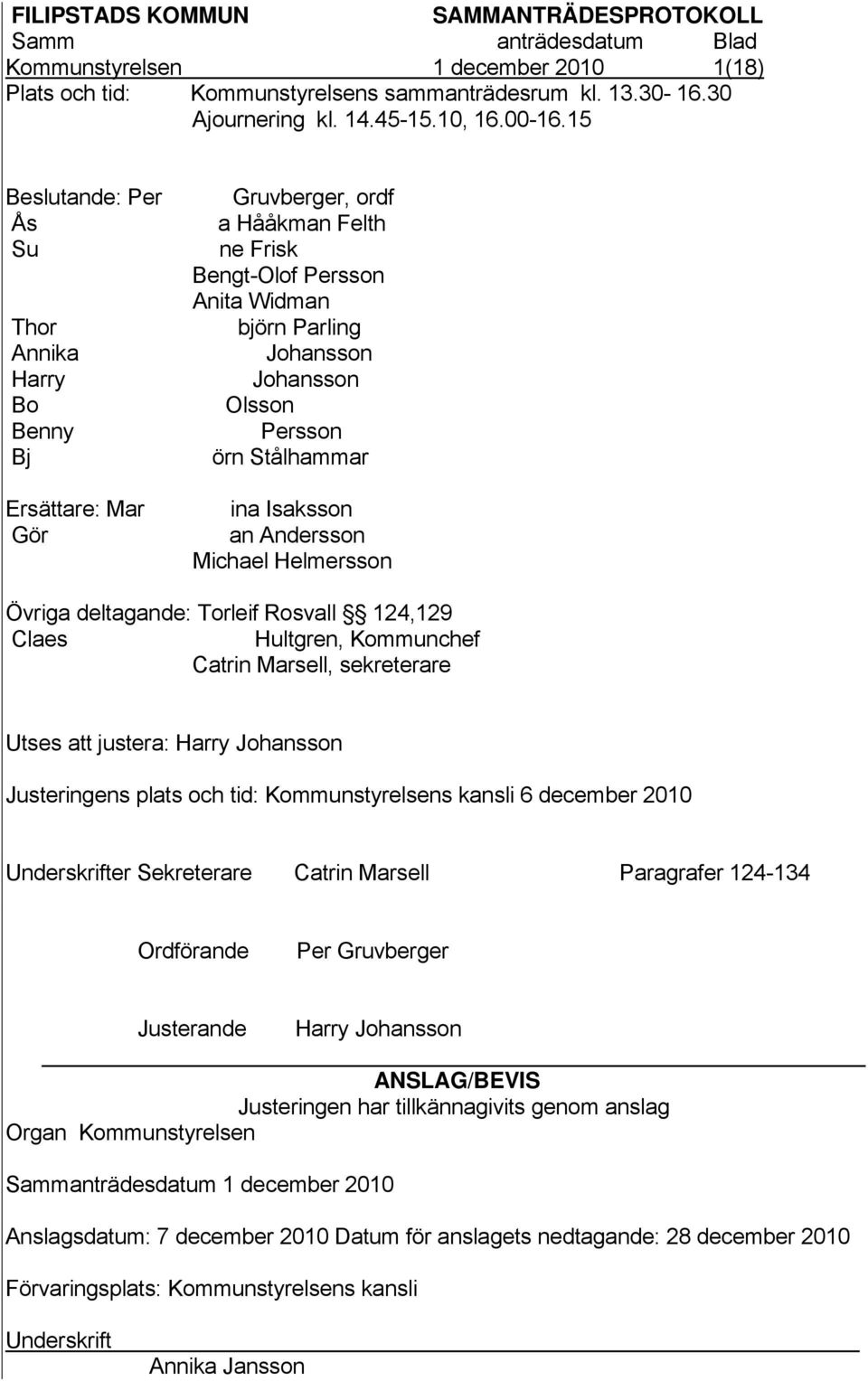 örn Stålhammar ina Isaksson an Andersson Michael Helmersson Övriga deltagande: Torleif Rosvall 124,129 Claes Hultgren, Kommunchef Catrin Marsell, sekreterare Utses att justera: Harry Johansson