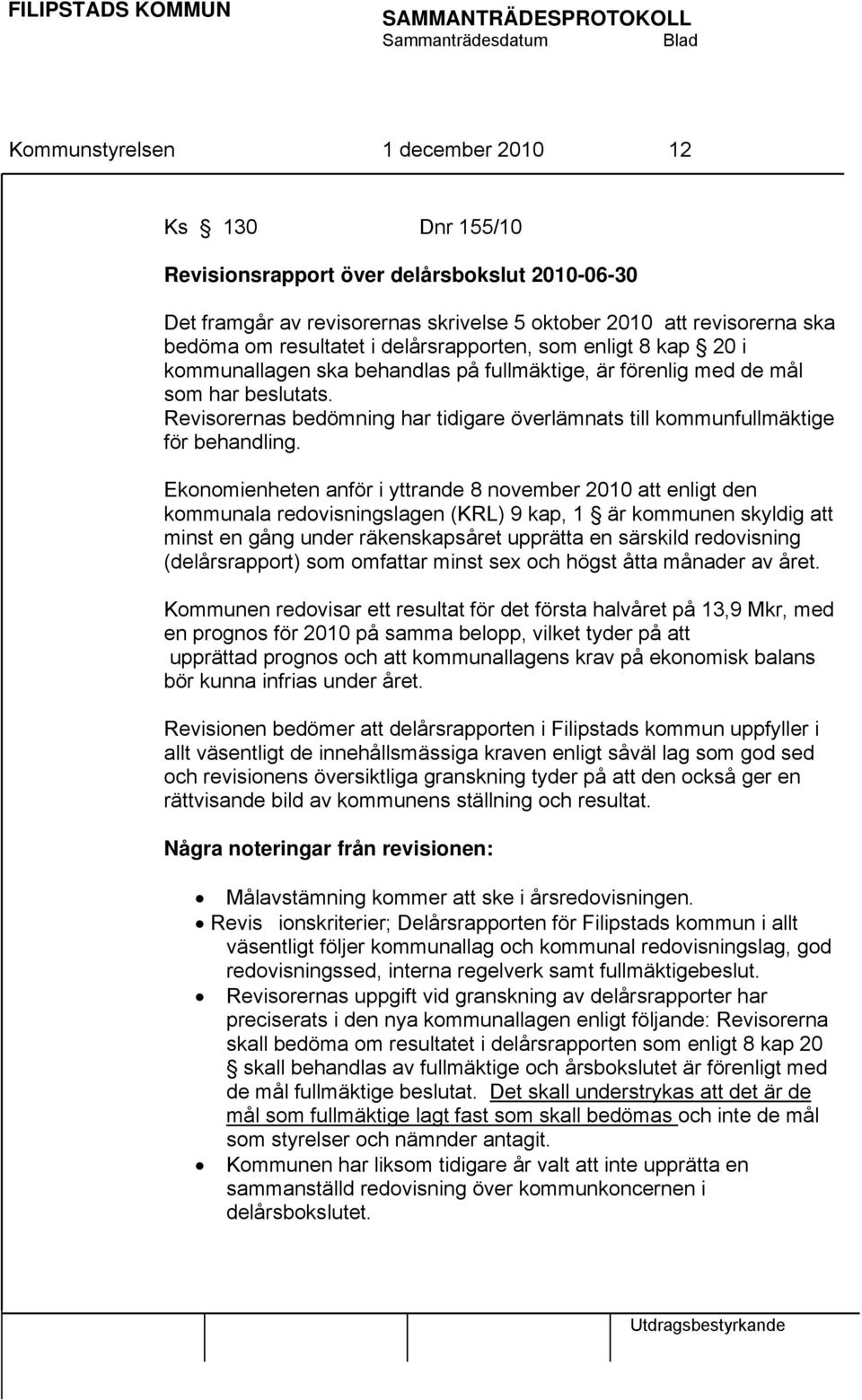 Revisorernas bedömning har tidigare överlämnats till kommunfullmäktige för behandling.