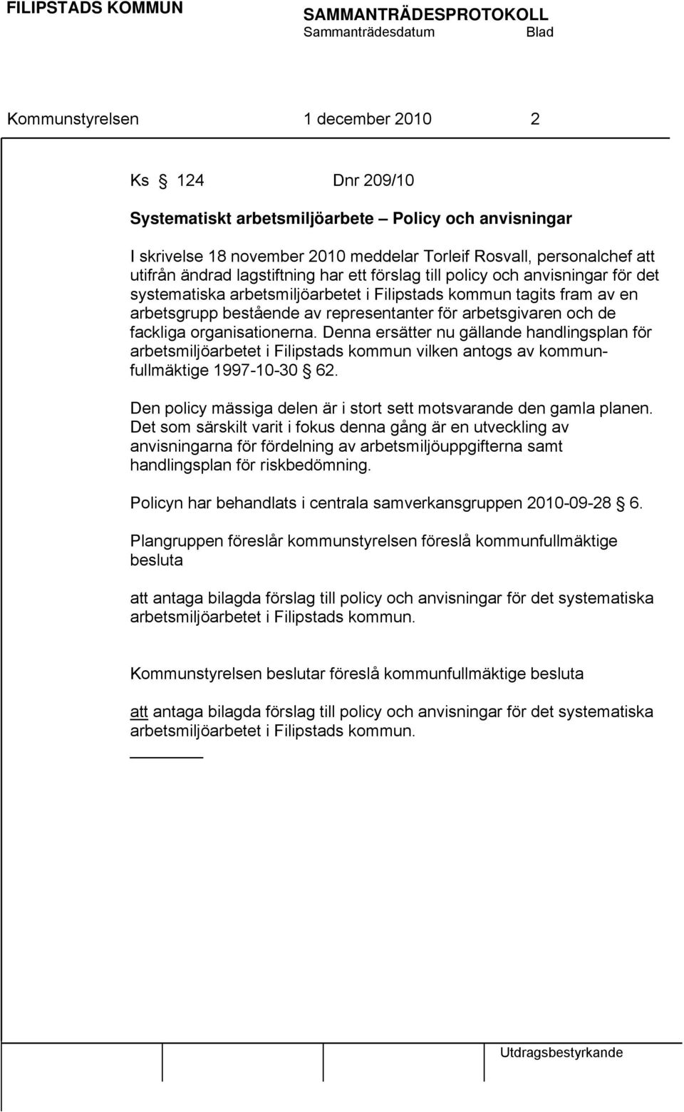 fackliga organisationerna. Denna ersätter nu gällande handlingsplan för arbetsmiljöarbetet i Filipstads kommun vilken antogs av kommunfullmäktige 1997-10-30 62.