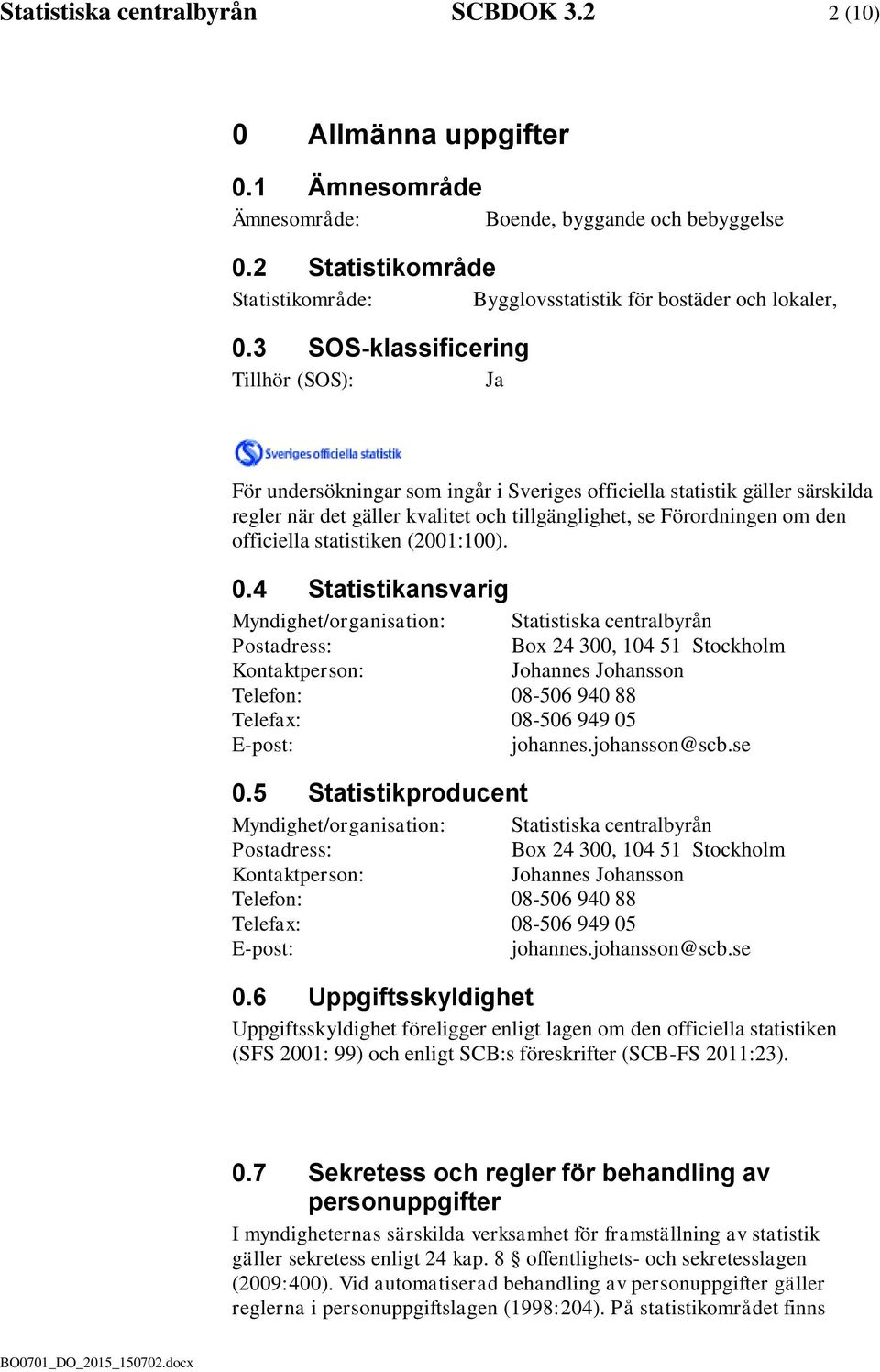 3 SOS-klassificering Tillhör (SOS): Ja För undersökningar som ingår i Sveriges officiella statistik gäller särskilda regler när det gäller kvalitet och tillgänglighet, se Förordningen om den
