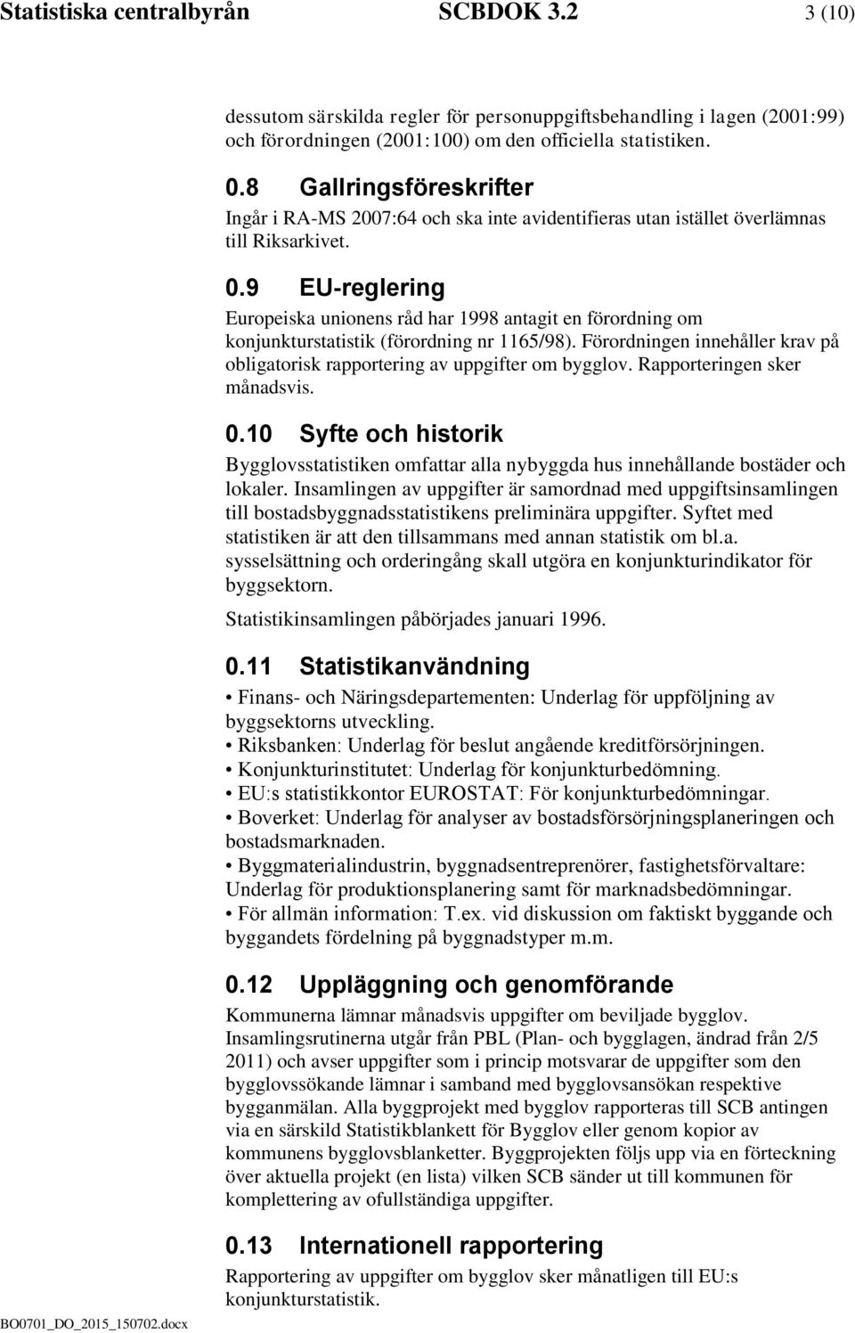 9 EU-reglering Europeiska unionens råd har 1998 antagit en förordning om konjunkturstatistik (förordning nr 1165/98). Förordningen innehåller krav på obligatorisk rapportering av uppgifter om bygglov.