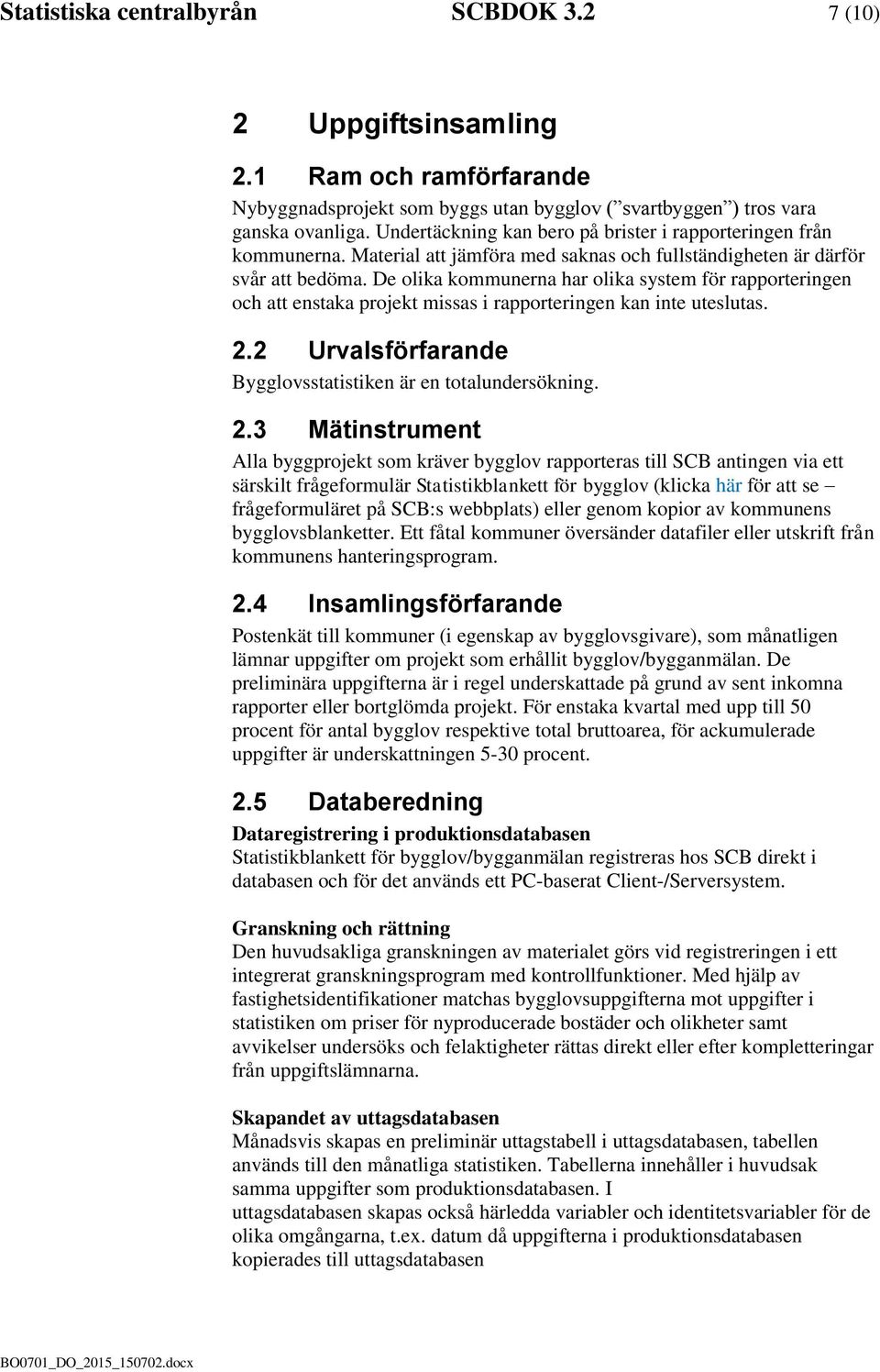 De olika kommunerna har olika system för rapporteringen och att enstaka projekt missas i rapporteringen kan inte uteslutas. 2.