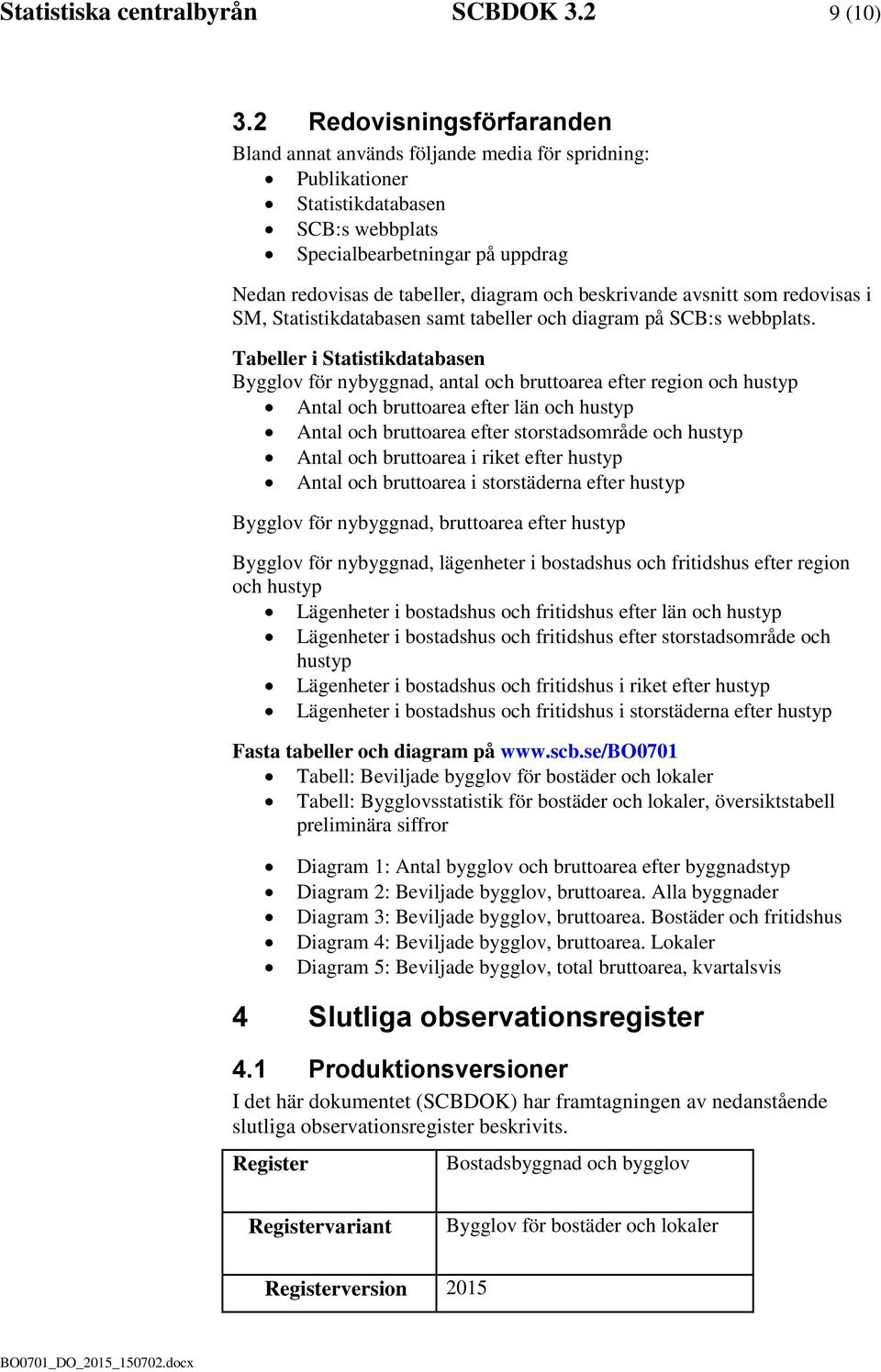 beskrivande avsnitt som redovisas i SM, Statistikdatabasen samt tabeller och diagram på SCB:s webbplats.