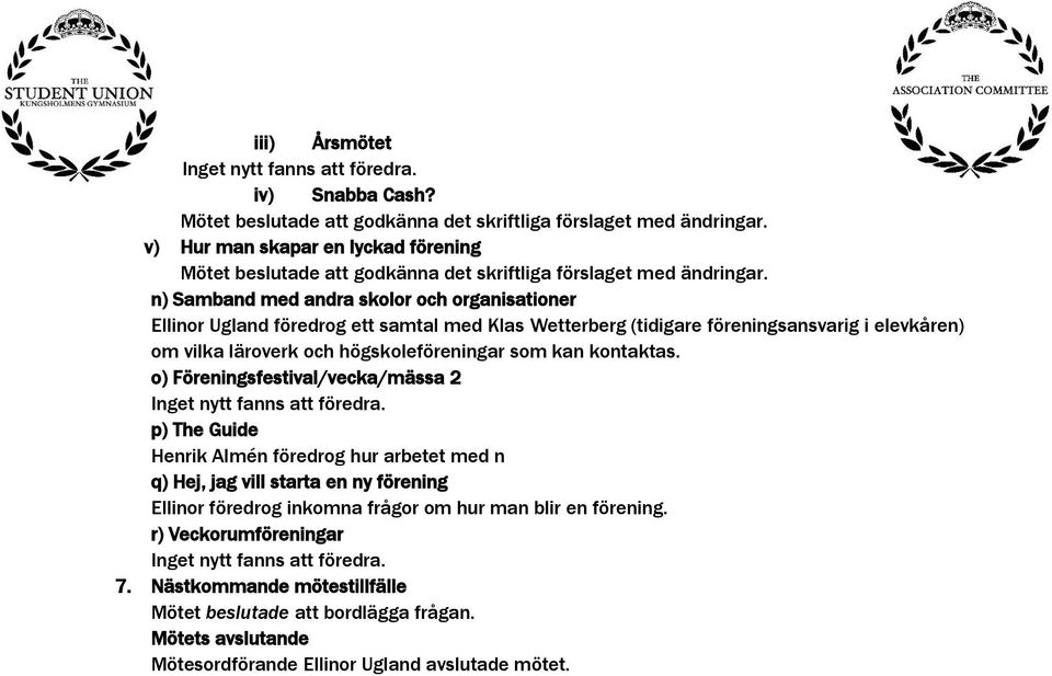 n) Samband med andra skolor och organisationer Ellinor Ugland föredrog ett samtal med Klas Wetterberg (tidigare föreningsansvarig i elevkåren) om vilka läroverk och högskoleföreningar som