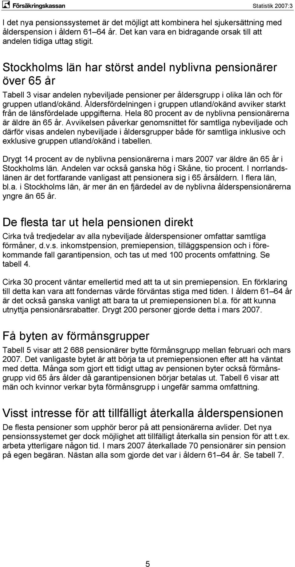 Åldersfördelningen i gruppen utland/okänd avviker starkt från de länsfördelade uppgifterna. Hela 80 procent av de nyblivna pensionärerna är äldre än 65 år.