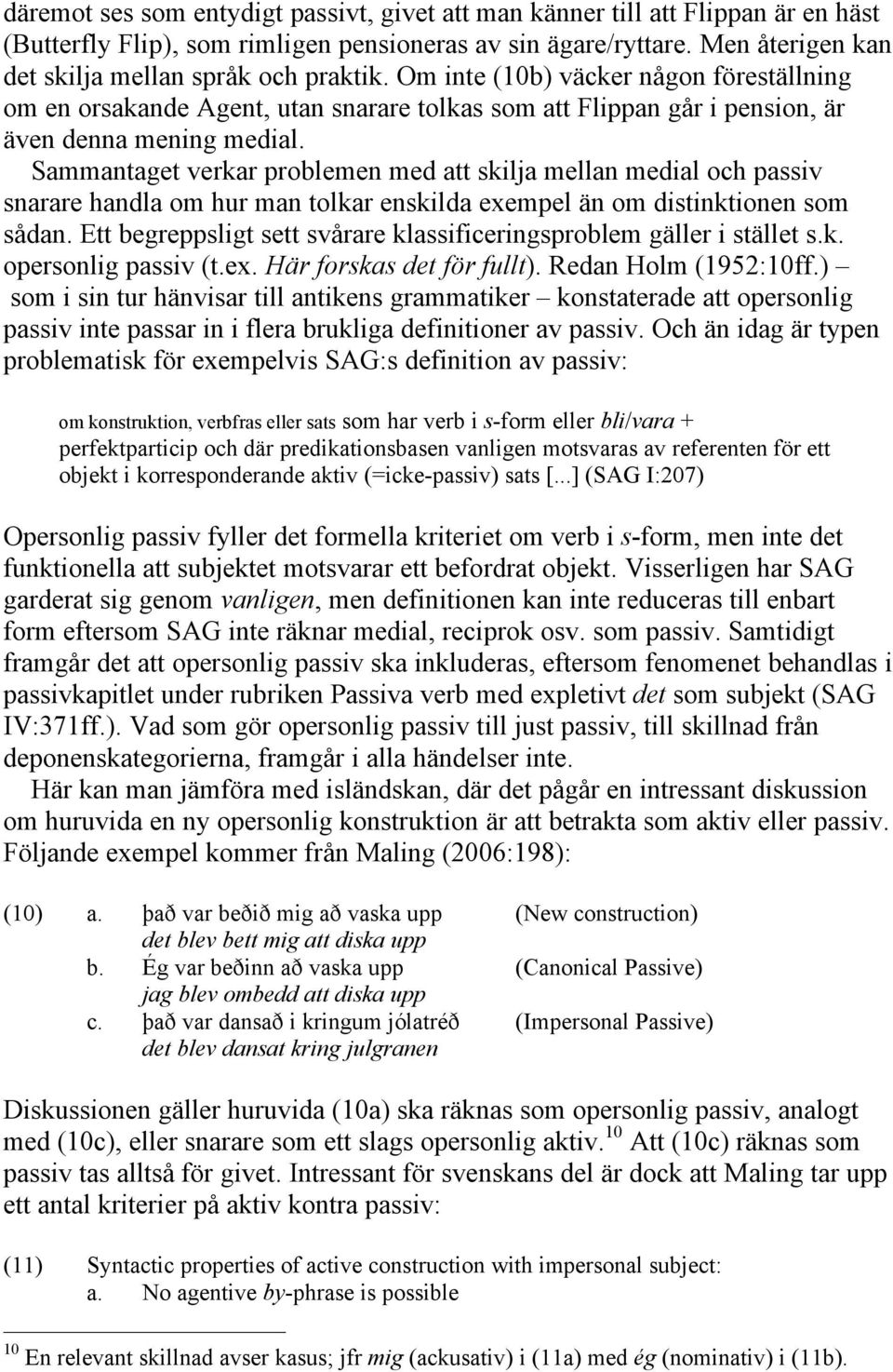 Sammantaget verkar problemen med att skilja mellan medial och passiv snarare handla om hur man tolkar enskilda exempel än om distinktionen som sådan.