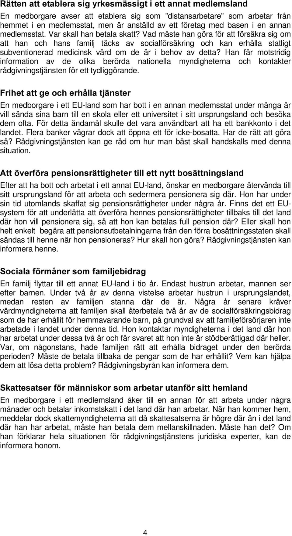 Vad måste han göra för att försäkra sig om att han och hans familj täcks av socialförsäkring och kan erhålla statligt subventionerad medicinsk vård om de är i behov av detta?