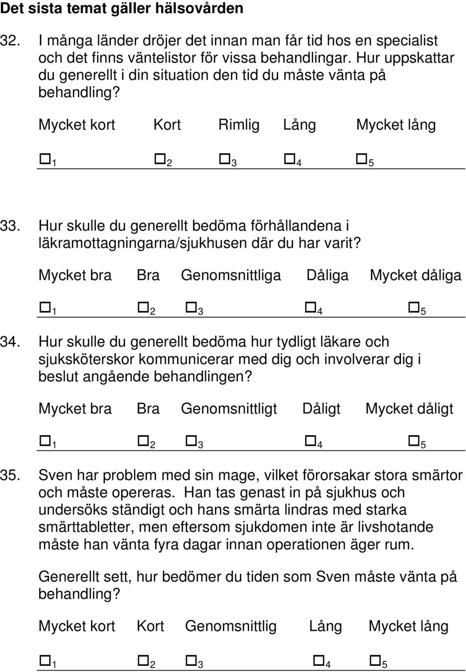 Hur skulle du generellt bedöma förhållandena i läkramottagningarna/sjukhusen där du har varit? Mycket bra Bra Genomsnittliga Dåliga Mycket dåliga 34.