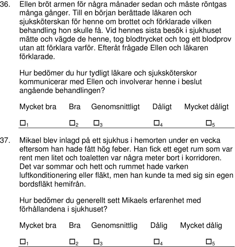 Hur bedömer du hur tydligt läkare och sjuksköterskor kommunicerar med Ellen och involverar henne i beslut angående behandlingen? Mycket bra Bra Genomsnittligt Dåligt Mycket dåligt 37.