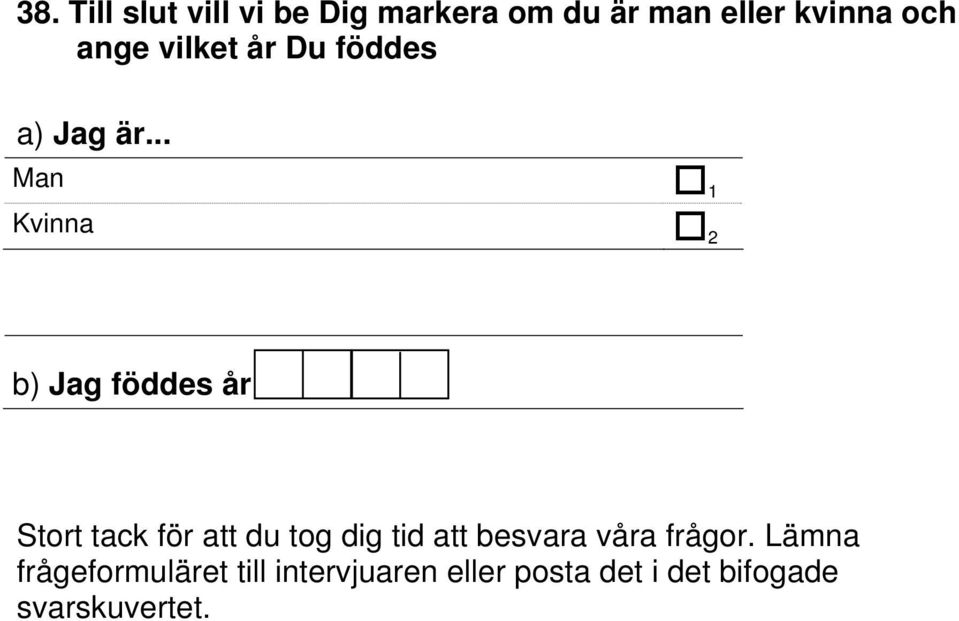 .. Man 1 Kvinna 2 b) Jag föddes år Stort tack för att du tog dig tid