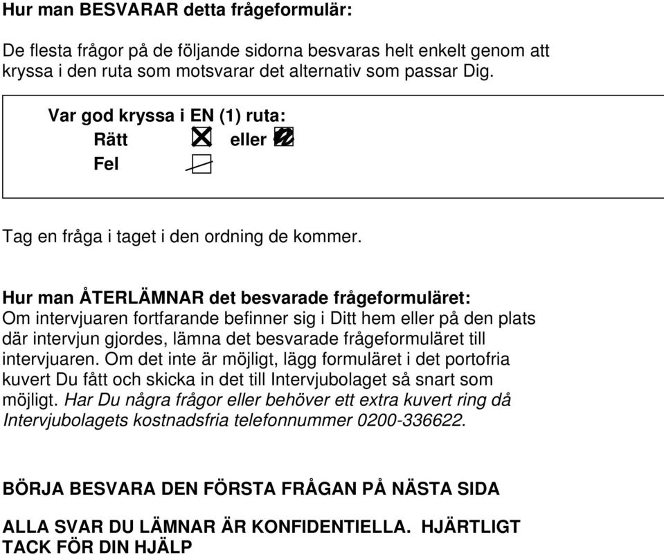 Hur man ÅTERLÄMNAR det besvarade frågeformuläret: Om intervjuaren fortfarande befinner sig i Ditt hem eller på den plats där intervjun gjordes, lämna det besvarade frågeformuläret till intervjuaren.