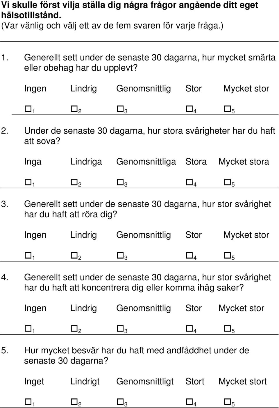 Under de senaste 30 dagarna, hur stora svårigheter har du haft att sova? Inga Lindriga Genomsnittliga Stora Mycket stora 3.