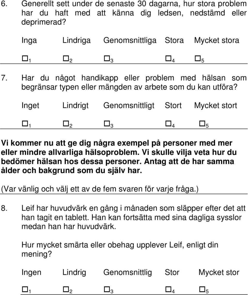 Inget Lindrigt Genomsnittligt Stort Mycket stort Vi kommer nu att ge dig några exempel på personer med mer eller mindre allvarliga hälsoproblem.