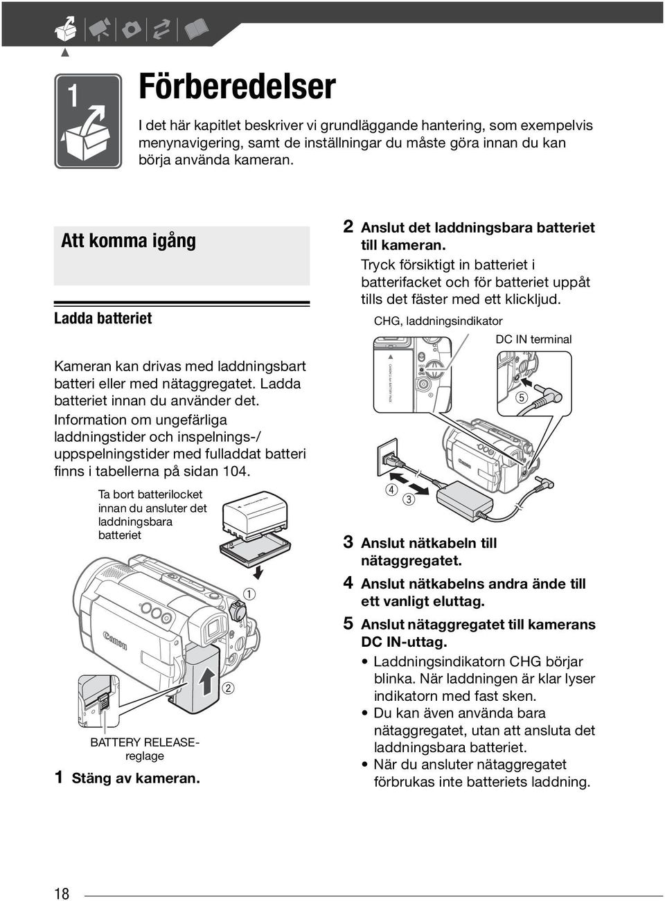 Information om ungefärliga laddningstider och inspelnings-/ uppspelningstider med fulladdat batteri finns i tabellerna på sidan 104.