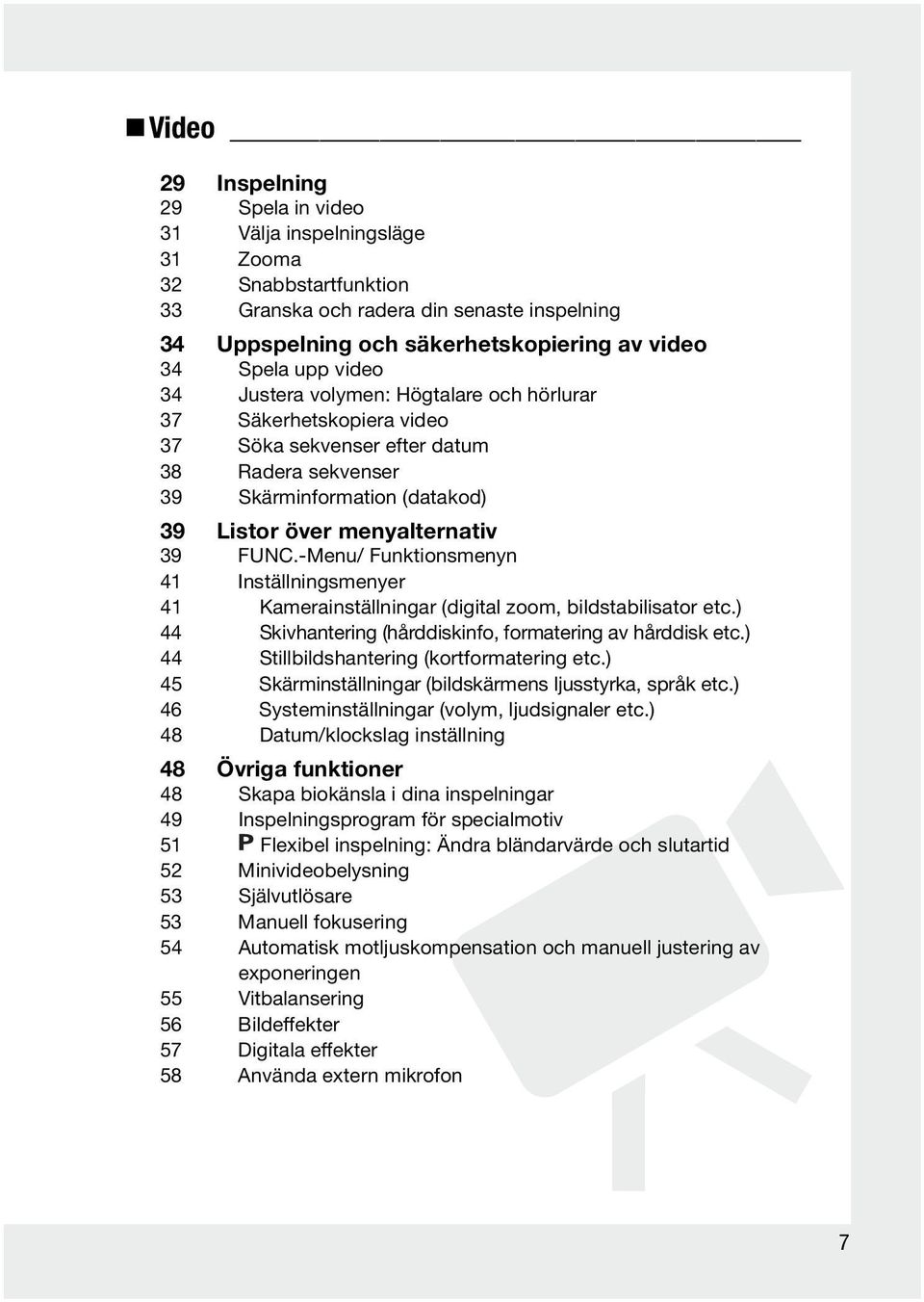 Funktionsmenyn 41 Inställningsmenyer 41 Kamerainställningar (digital zoom, bildstabilisator etc.) 44 Skivhantering (hårddiskinfo, formatering av hårddisk etc.