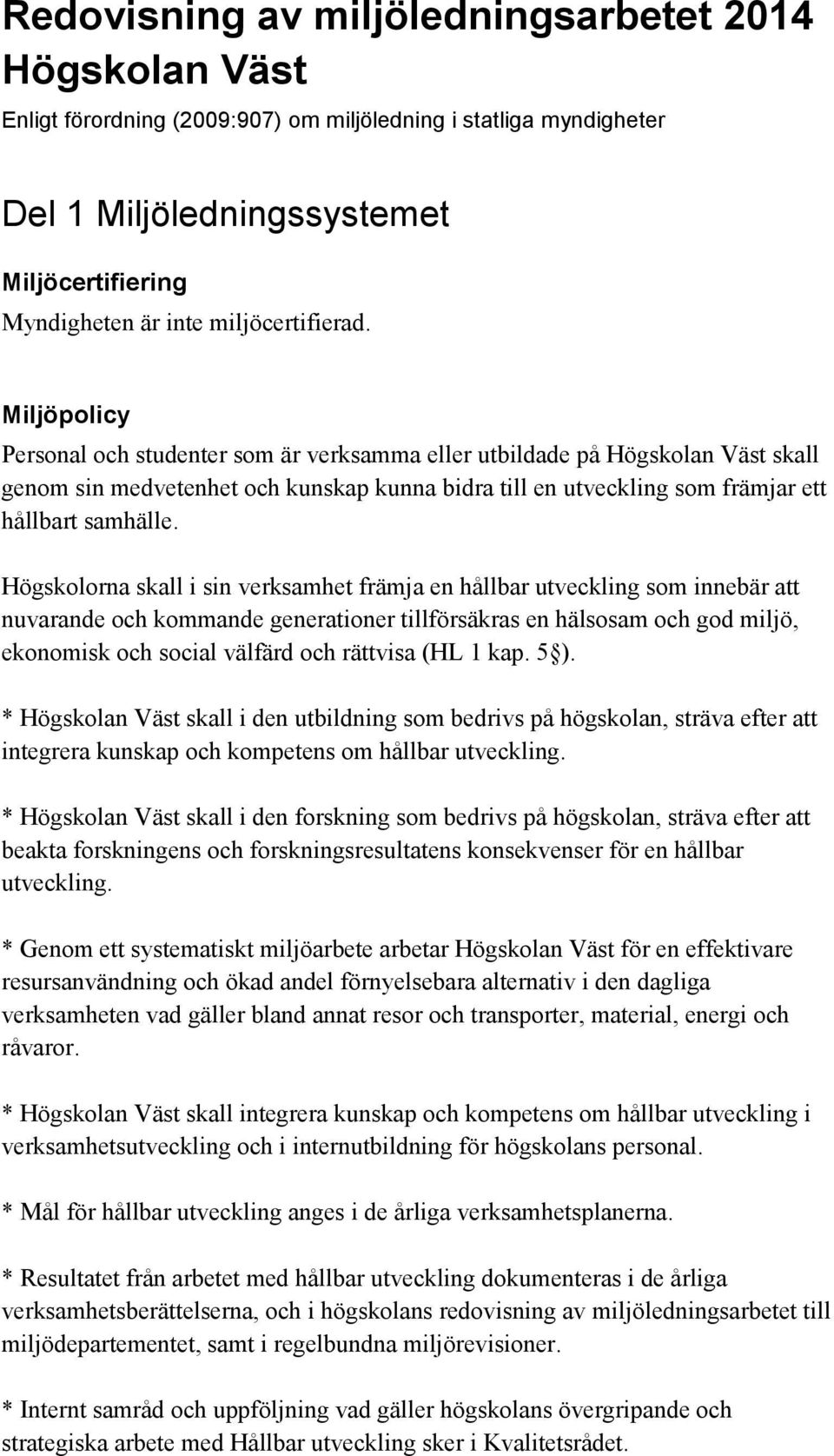 Miljöpolicy Personal och studenter som är verksamma eller utbildade på Högskolan Väst skall genom sin medvetenhet och kunskap kunna bidra till en utveckling som främjar ett hållbart samhälle.