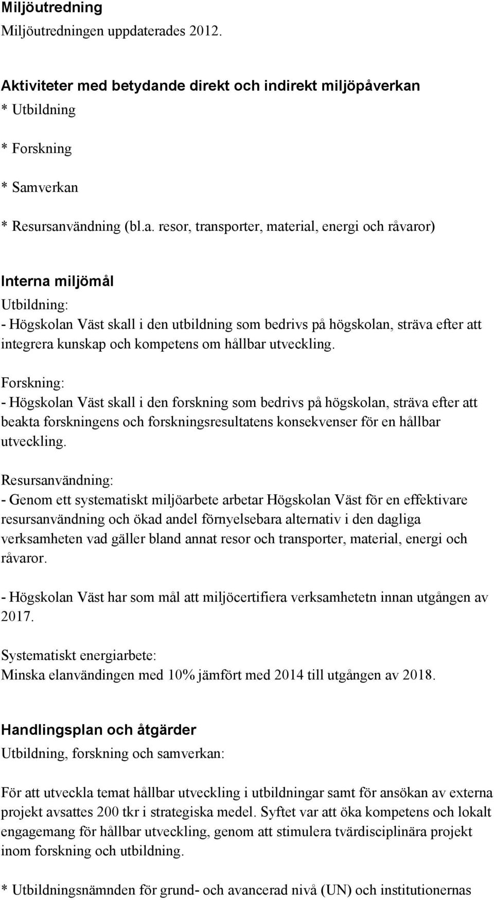 miljömål Utbildning: - Högskolan Väst skall i den utbildning som bedrivs på högskolan, sträva efter att integrera kunskap och kompetens om hållbar utveckling.