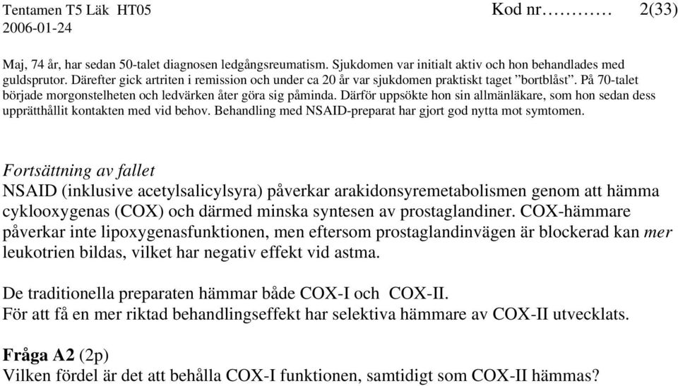 Därför uppsökte hon sin allmänläkare, som hon sedan dess upprätthållit kontakten med vid behov. Behandling med NSAID-preparat har gjort god nytta mot symtomen.