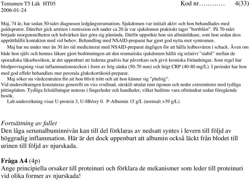 Därför uppsökte hon sin allmänläkare, som hon sedan dess upprätthållit kontakten med vid behov. Behandling med NSAID-preparat har gjort god nytta mot symtomen.