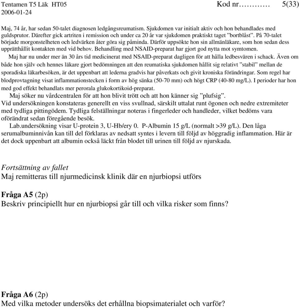Därför uppsökte hon sin allmänläkare, som hon sedan dess upprätthållit kontakten med vid behov. Behandling med NSAID-preparat har gjort god nytta mot symtomen.