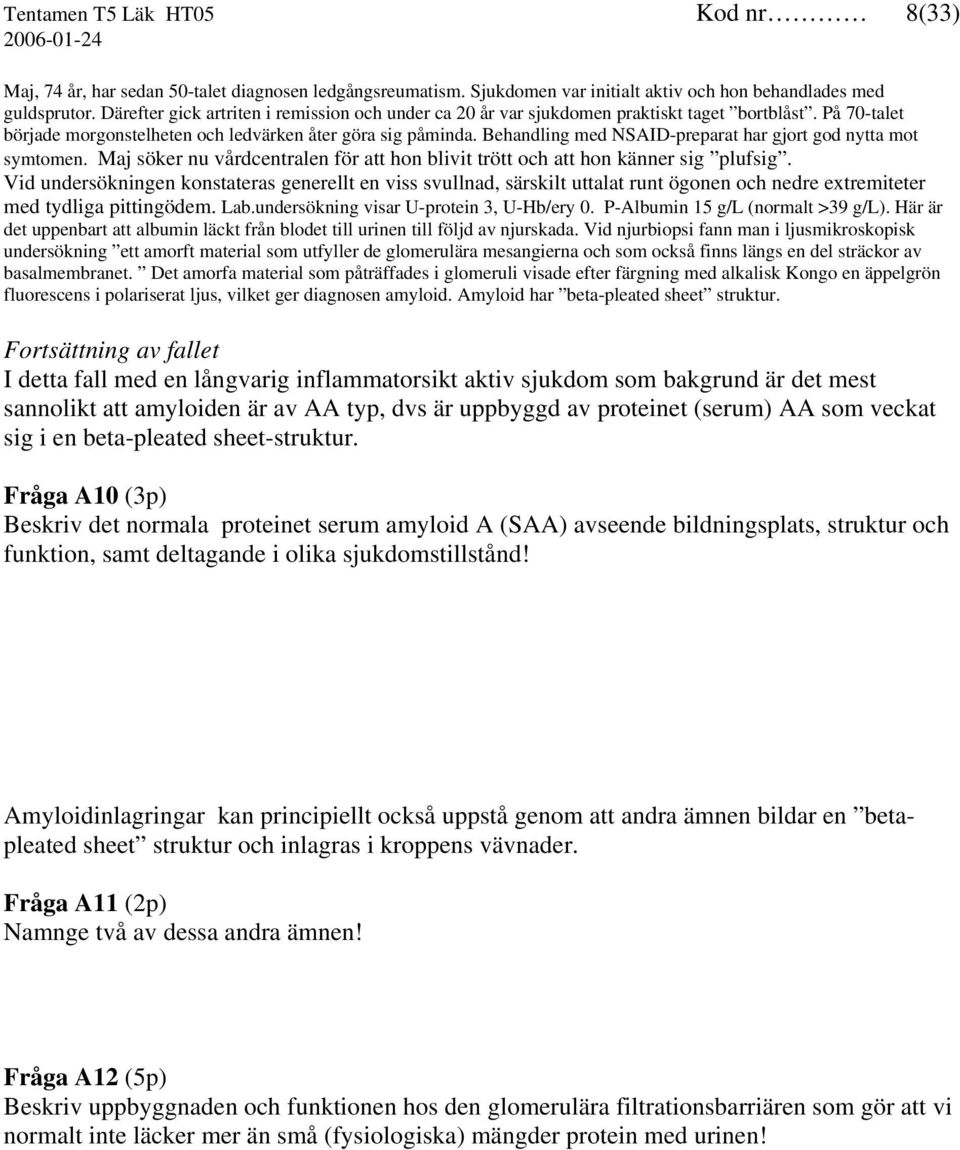 Behandling med NSAID-preparat har gjort god nytta mot symtomen. Maj söker nu vårdcentralen för att hon blivit trött och att hon känner sig plufsig.