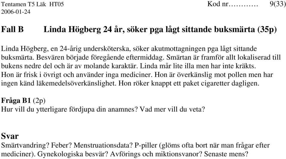 Hon är frisk i övrigt och använder inga mediciner. Hon är överkänslig mot pollen men har ingen känd läkemedelsöverkänslighet. Hon röker knappt ett paket cigaretter dagligen.