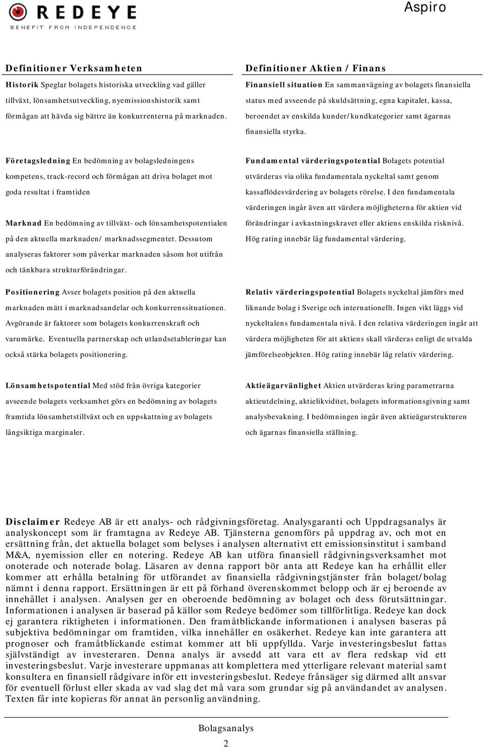 Definitioner Aktien / Finans Finansiell situation En sammanvägning av bolagets finansiella status med avseende på skuldsättning, egna kapitalet, kassa, beroendet av enskilda kunder/kundkategorier