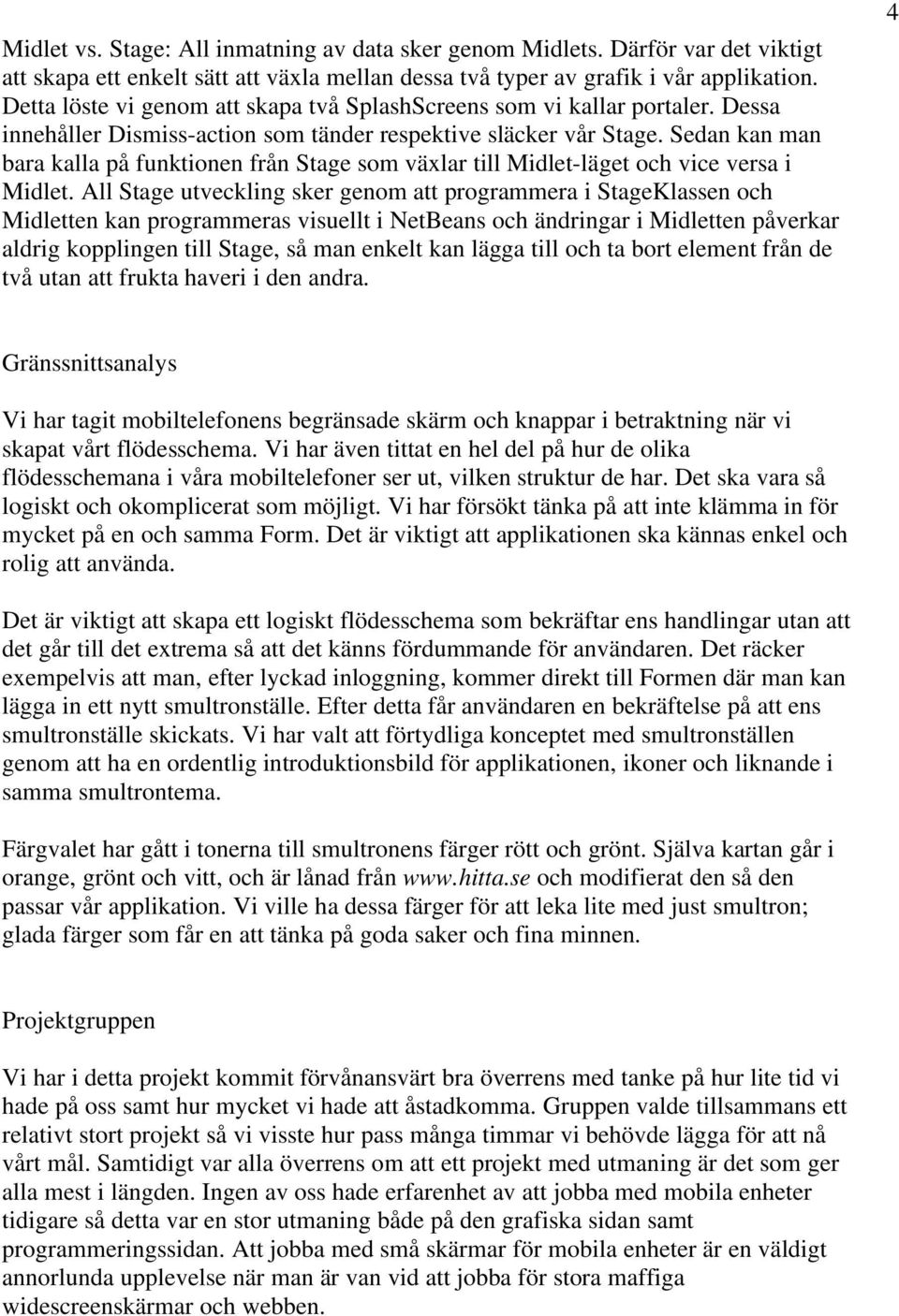 Sedan kan man bara kalla på funktionen från Stage som växlar till Midlet-läget och vice versa i Midlet.