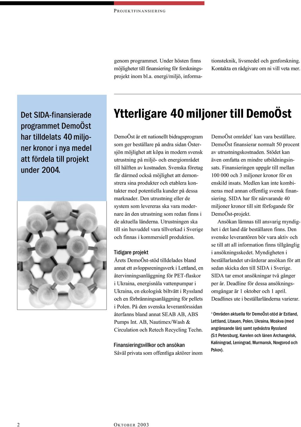 Ytterligare 40 miljoner till DemoÖst DemoÖst är ett nationellt bidragsprogram som ger beställare på andra sidan Östersjön möjlighet att köpa in modern svensk utrustning på miljö- och energiområdet