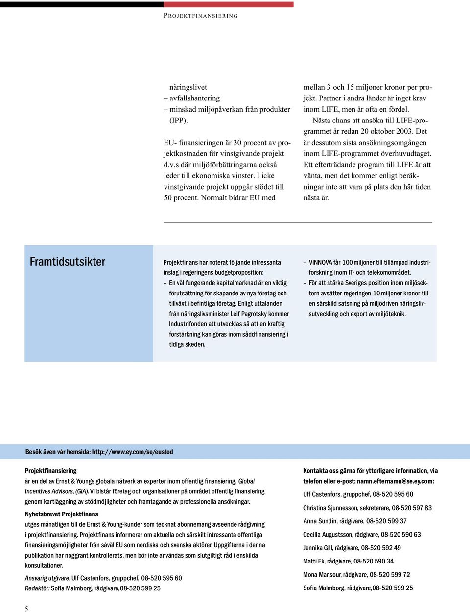 Nästa chans att ansöka till LIFE-programmet är redan 20 oktober 2003. Det är dessutom sista ansökningsomgången inom LIFE-programmet överhuvudtaget.