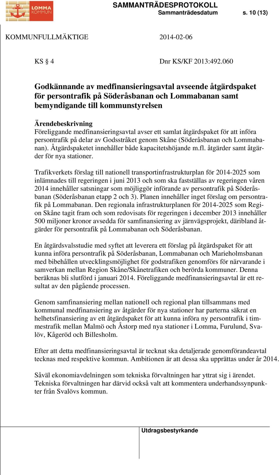 medfinansieringsavtal avser ett samlat åtgärdspaket för att införa persontrafik på delar av Godsstråket genom Skåne (Söderåsbanan och Lommabanan). Åtgärdspaketet innehåller både kapacitetshöjande m.