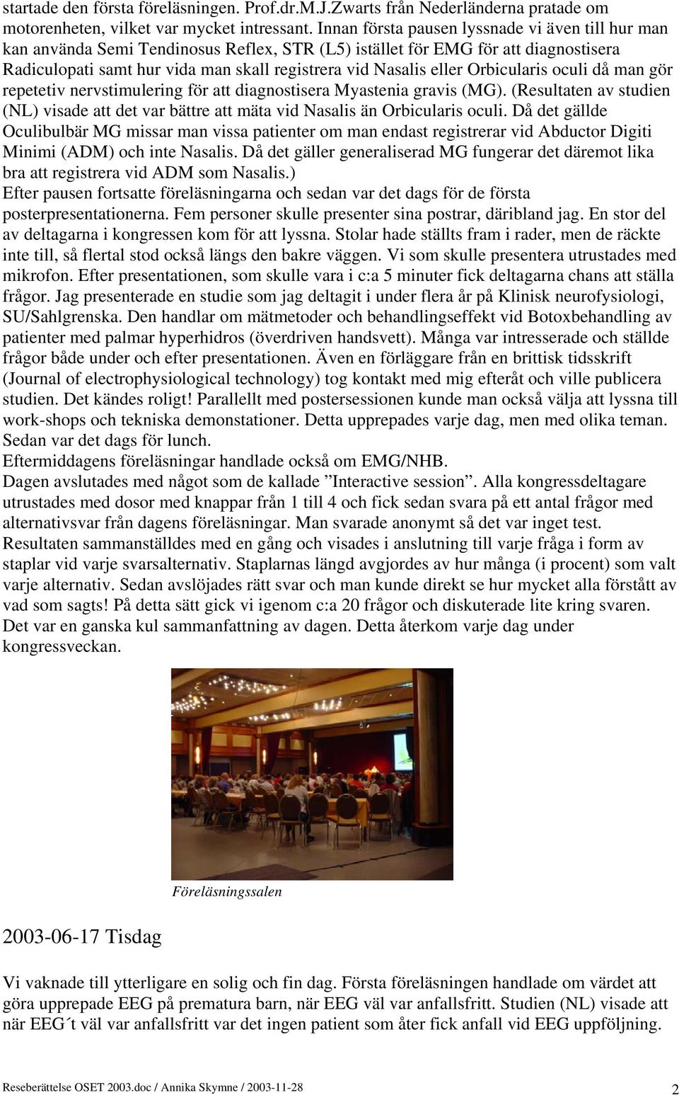 Orbicularis oculi då man gör repetetiv nervstimulering för att diagnostisera Myastenia gravis (MG). (Resultaten av studien (NL) visade att det var bättre att mäta vid Nasalis än Orbicularis oculi.