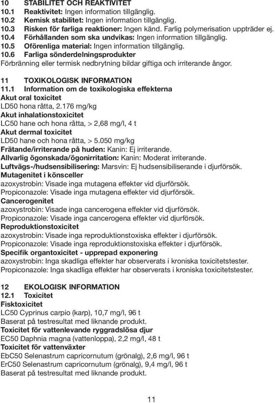 11 TOXIKOLOGISK INFORMATION 11.1 Information om de toxikologiska effekterna Akut oral toxicitet LD50 hona råtta, 2.