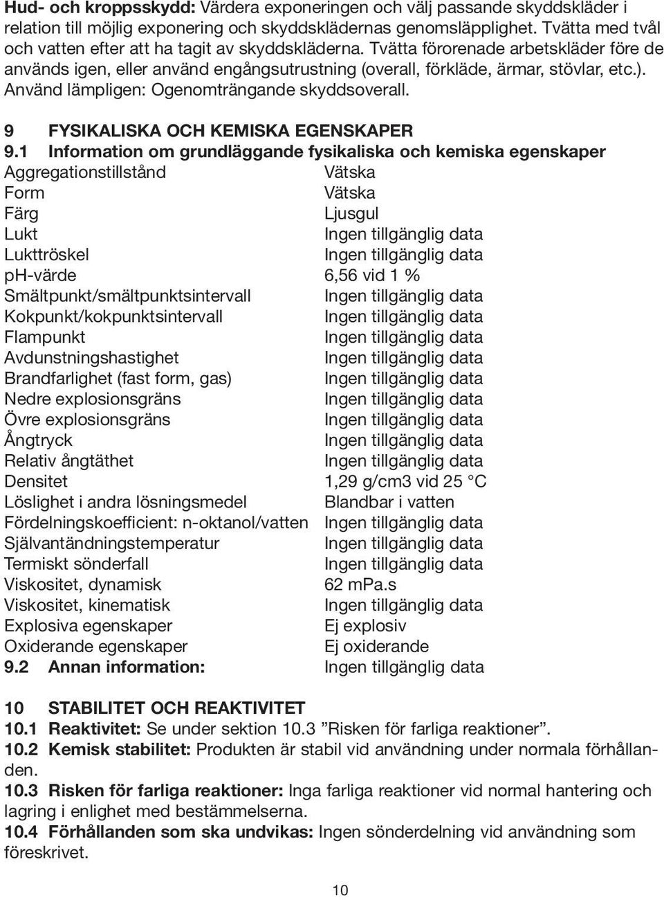 Använd lämpligen: Ogenomträngande skyddsoverall. 9 FYSIKALISKA OCH KEMISKA EGENSKAPER 9.