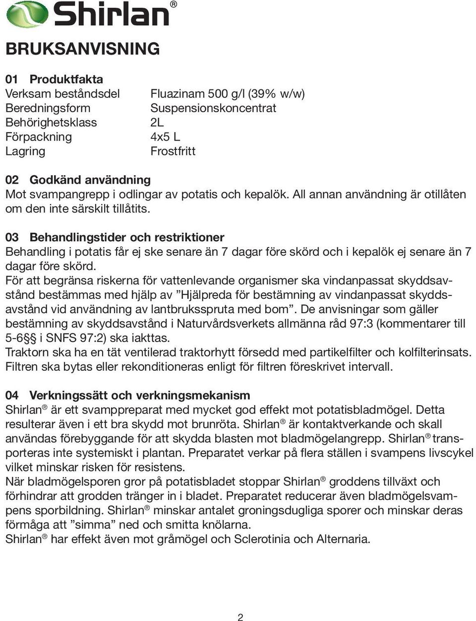 03 Behandlingstider och restriktioner Behandling i potatis får ej ske senare än 7 dagar före skörd och i kepalök ej senare än 7 dagar före skörd.