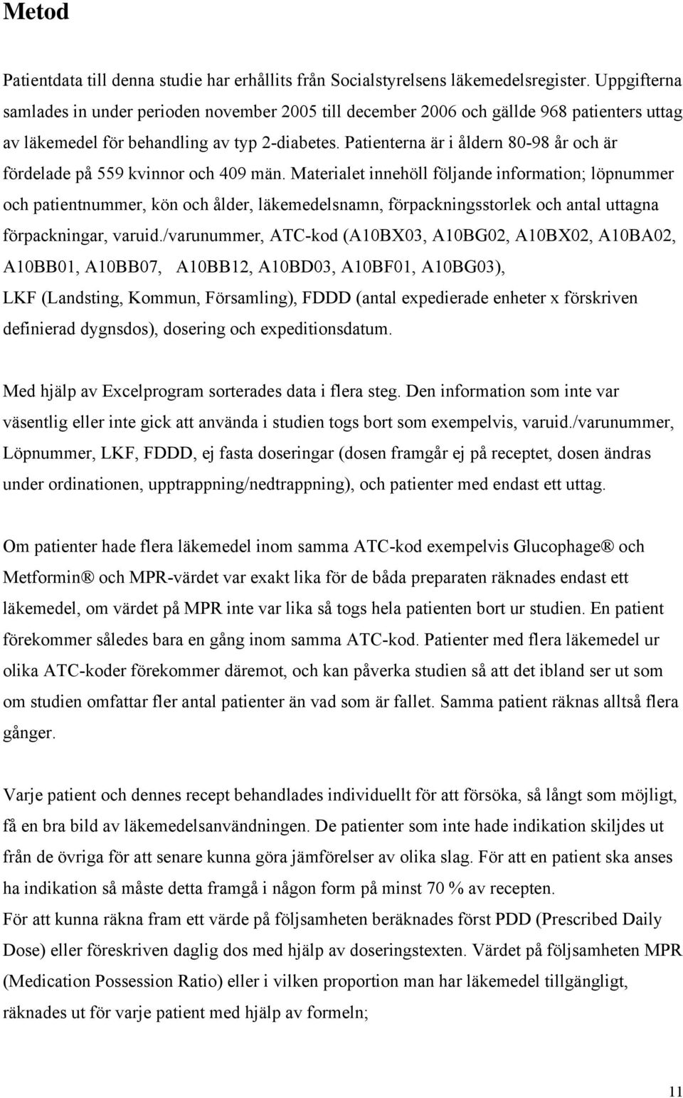 Patienterna är i åldern 80-98 år och är fördelade på 559 kvinnor och 409 män.